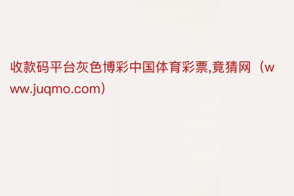 收款码平台灰色博彩中国体育彩票,竟猜网（www.juqmo.com）